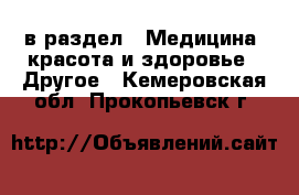  в раздел : Медицина, красота и здоровье » Другое . Кемеровская обл.,Прокопьевск г.